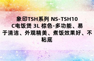 象印TSH系列 NS-TSH10C电饭煲 3L 棕色-多功能、易于清洁、外观精美、煮饭效果好、不粘底